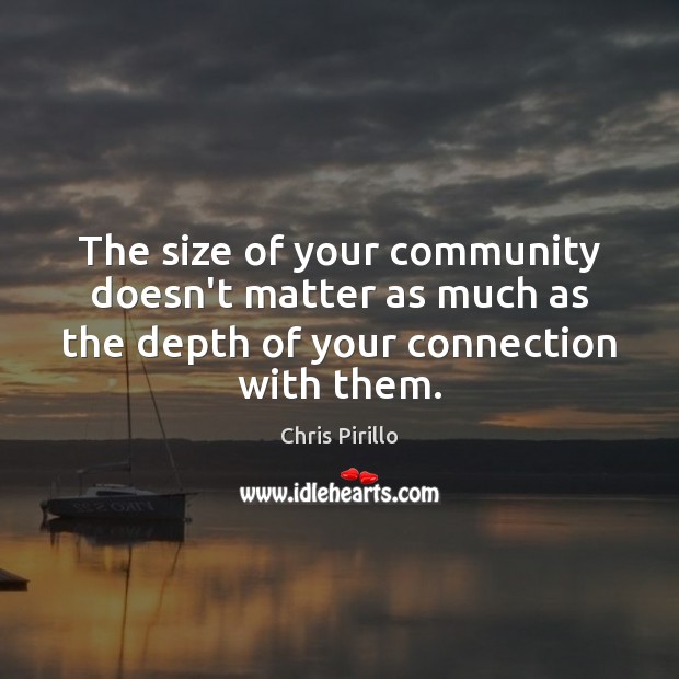 The size of your community doesn’t matter as much as the depth Chris Pirillo Picture Quote