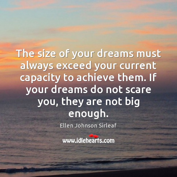 The size of your dreams must always exceed your current capacity to Ellen Johnson Sirleaf Picture Quote