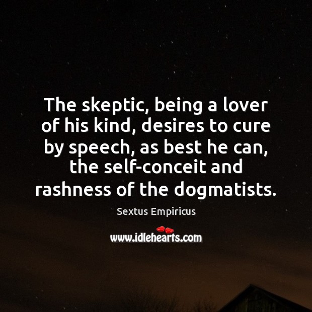 The skeptic, being a lover of his kind, desires to cure by Sextus Empiricus Picture Quote