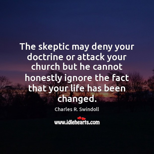 The skeptic may deny your doctrine or attack your church but he Image