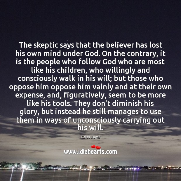 The skeptic says that the believer has lost his own mind under Criss Jami Picture Quote