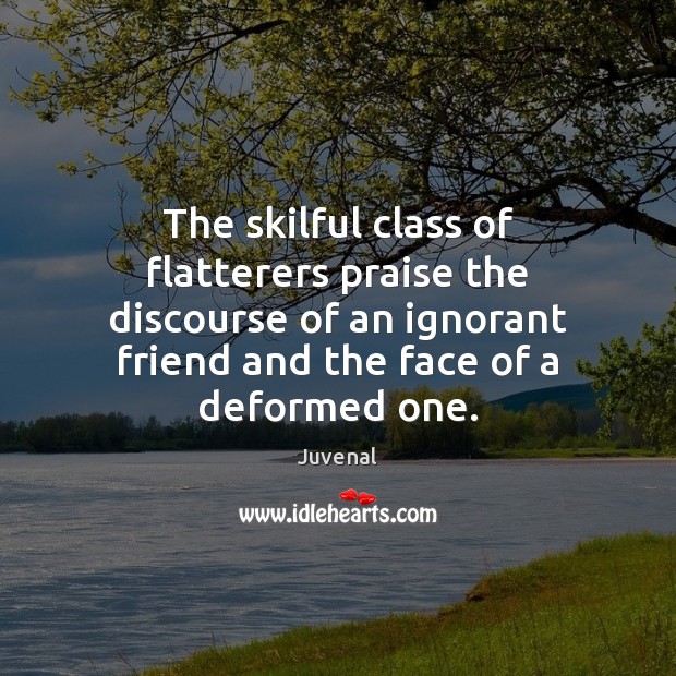 The skilful class of flatterers praise the discourse of an ignorant friend Praise Quotes Image