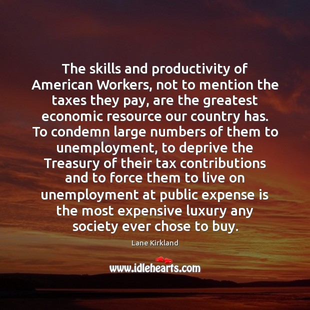 The skills and productivity of American Workers, not to mention the taxes Lane Kirkland Picture Quote