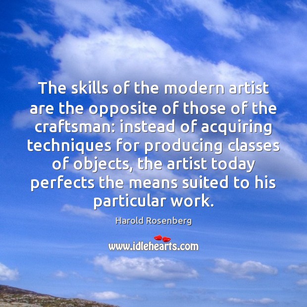The skills of the modern artist are the opposite of those of Harold Rosenberg Picture Quote
