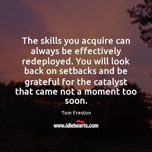 The skills you acquire can always be effectively redeployed. You will look Tom Freston Picture Quote