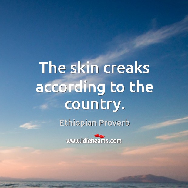 The skin creaks according to the country. Ethiopian Proverbs Image