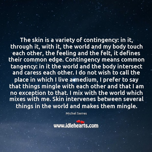 The skin is a variety of contingency: in it, through it, with Michel Serres Picture Quote