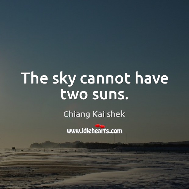 The sky cannot have two suns. Chiang Kai shek Picture Quote