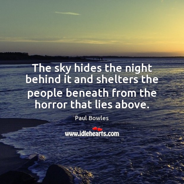The sky hides the night behind it and shelters the people beneath Paul Bowles Picture Quote