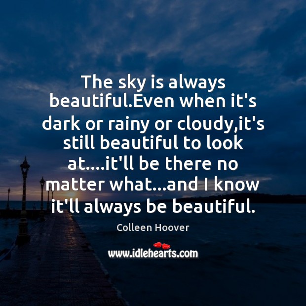 The sky is always beautiful.Even when it’s dark or rainy or Colleen Hoover Picture Quote