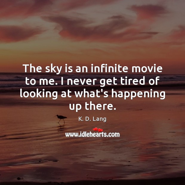 The sky is an infinite movie to me. I never get tired 