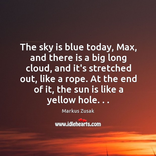 The sky is blue today, Max, and there is a big long Markus Zusak Picture Quote