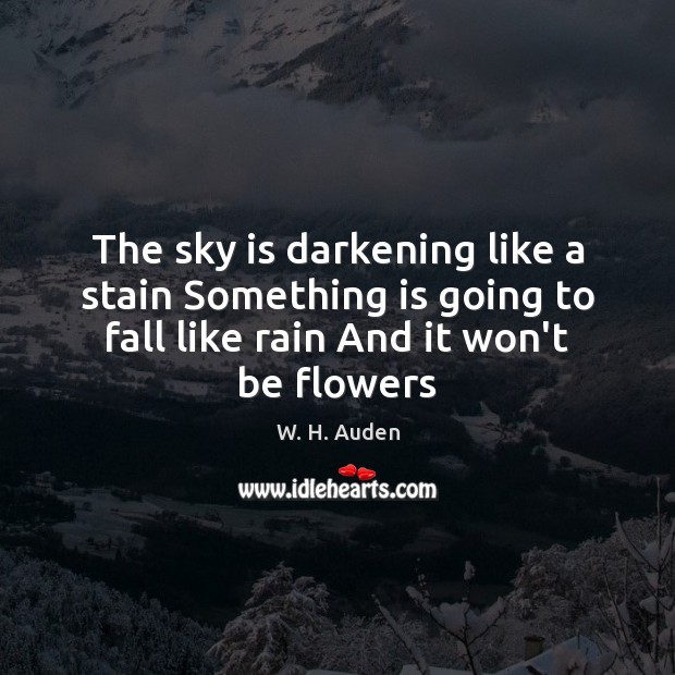 The sky is darkening like a stain Something is going to fall W. H. Auden Picture Quote