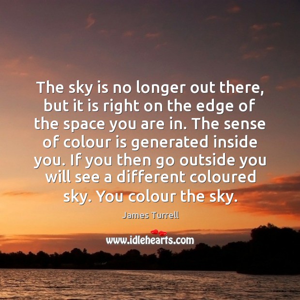 The sky is no longer out there, but it is right on James Turrell Picture Quote