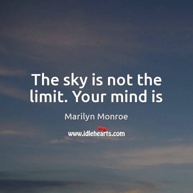 The sky is not the limit. Your mind is Marilyn Monroe Picture Quote