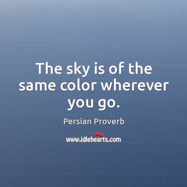 The sky is of the same color wherever you go. Persian Proverbs Image