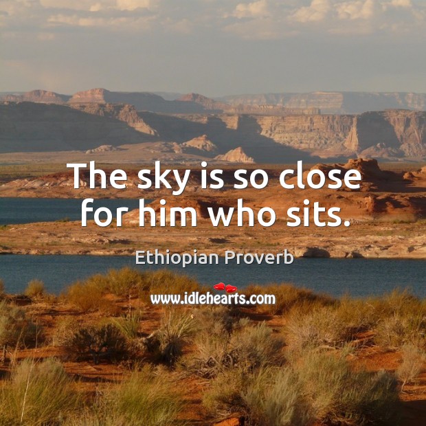 The sky is so close for him who sits. Ethiopian Proverbs Image