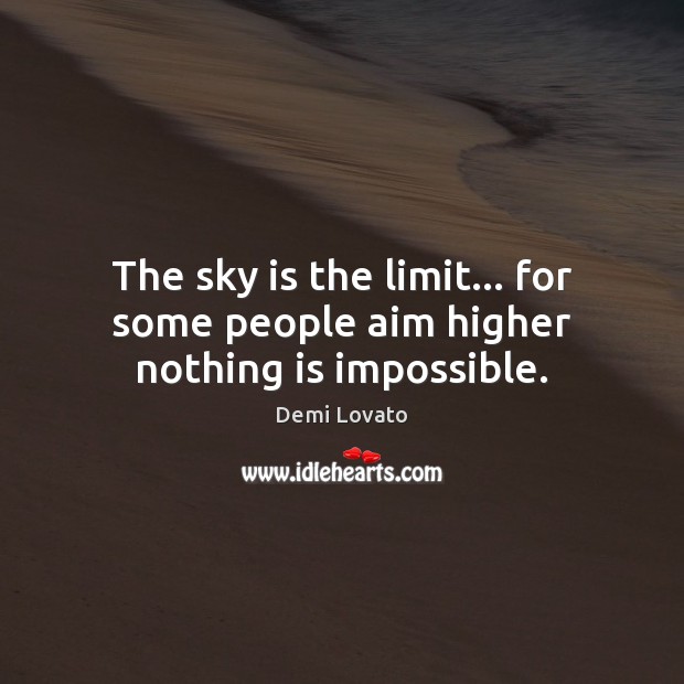 The sky is the limit… for some people aim higher nothing is impossible. Demi Lovato Picture Quote
