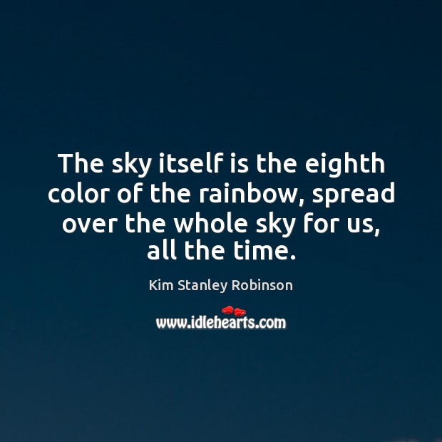 The sky itself is the eighth color of the rainbow, spread over Kim Stanley Robinson Picture Quote