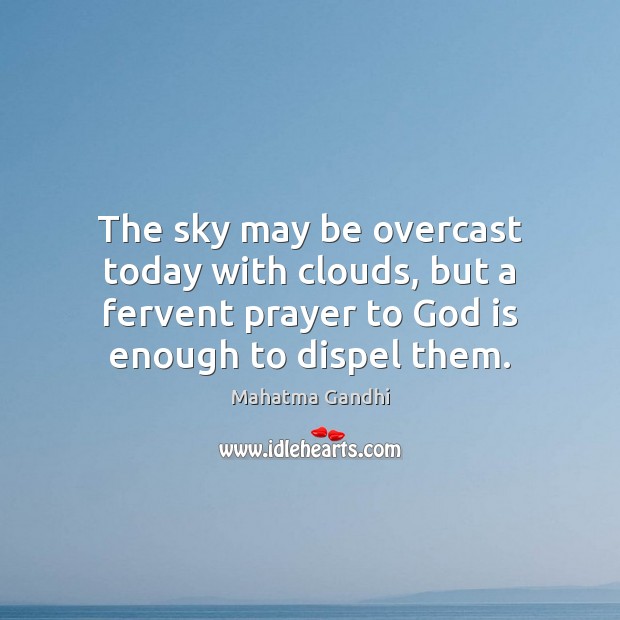 The sky may be overcast today with clouds, but a fervent prayer Mahatma Gandhi Picture Quote