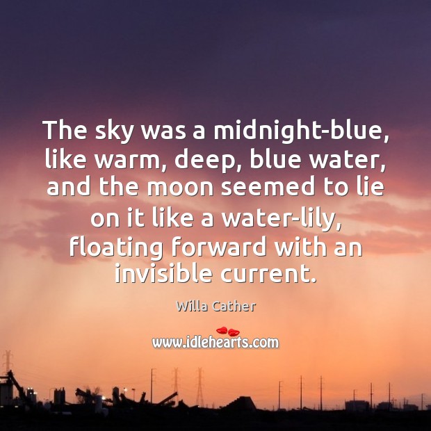 The sky was a midnight-blue, like warm, deep, blue water, and the Willa Cather Picture Quote