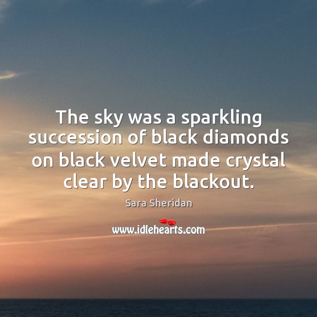 The sky was a sparkling succession of black diamonds on black velvet Sara Sheridan Picture Quote