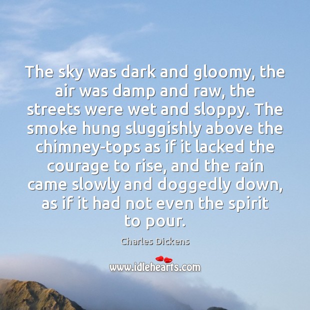 The sky was dark and gloomy, the air was damp and raw, Charles Dickens Picture Quote