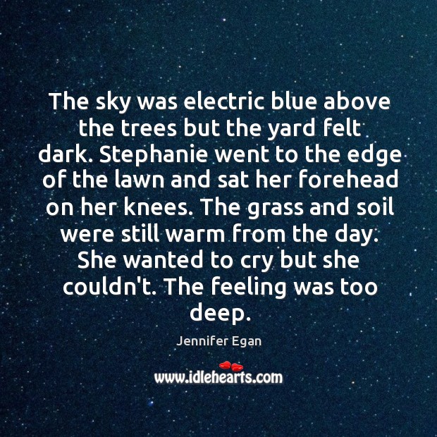 The sky was electric blue above the trees but the yard felt Jennifer Egan Picture Quote