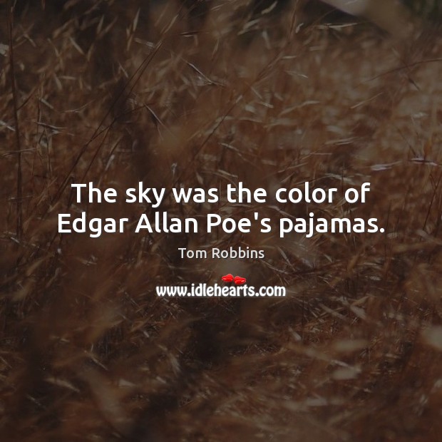 The sky was the color of Edgar Allan Poe’s pajamas. Tom Robbins Picture Quote