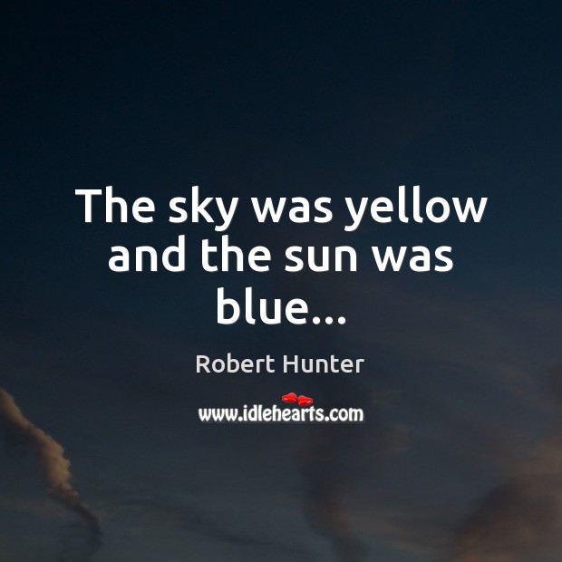 The sky was yellow and the sun was blue… Robert Hunter Picture Quote