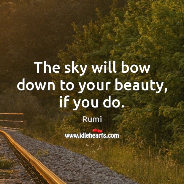 The sky will bow down to your beauty, if you do. Image