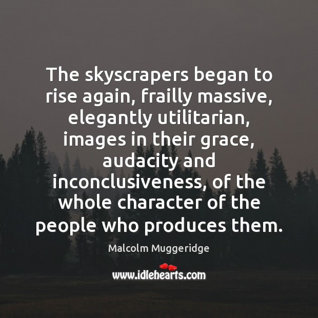 The skyscrapers began to rise again, frailly massive, elegantly utilitarian, images in Malcolm Muggeridge Picture Quote