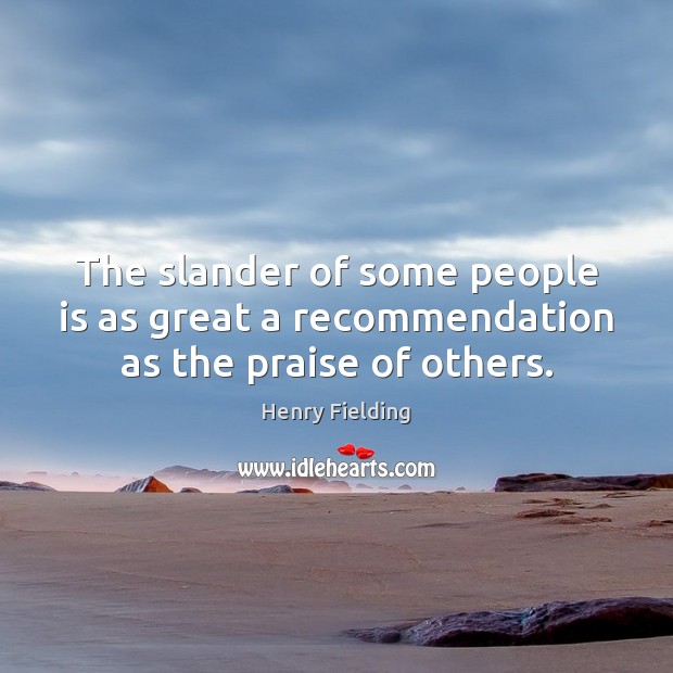 The slander of some people is as great a recommendation as the praise of others. Henry Fielding Picture Quote