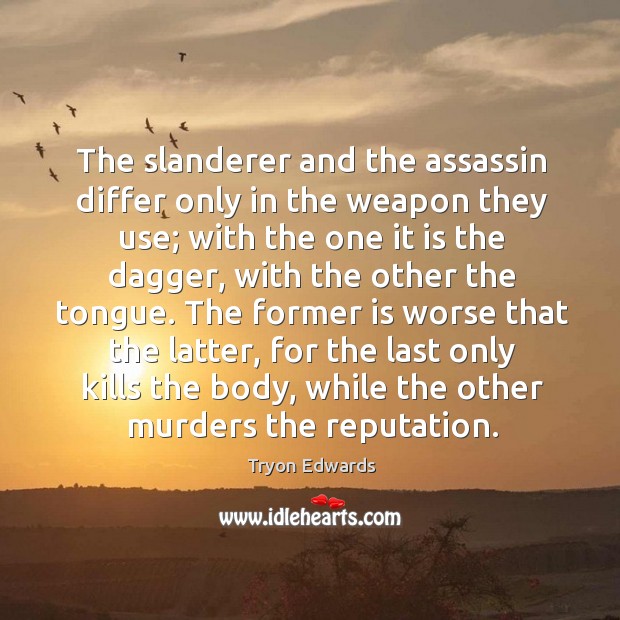 The slanderer and the assassin differ only in the weapon they use; Tryon Edwards Picture Quote