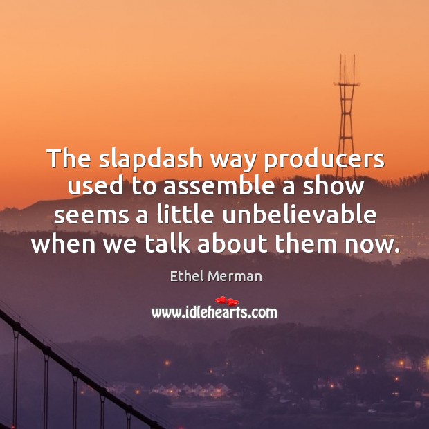 The slapdash way producers used to assemble a show seems a little unbelievable when we talk about them now. Image