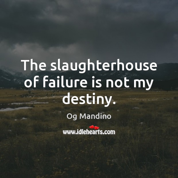 The slaughterhouse of failure is not my destiny. Og Mandino Picture Quote