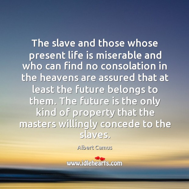 The slave and those whose present life is miserable and who can Albert Camus Picture Quote