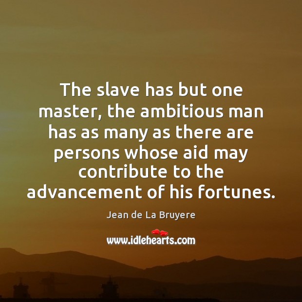 The slave has but one master, the ambitious man has as many Jean de La Bruyere Picture Quote