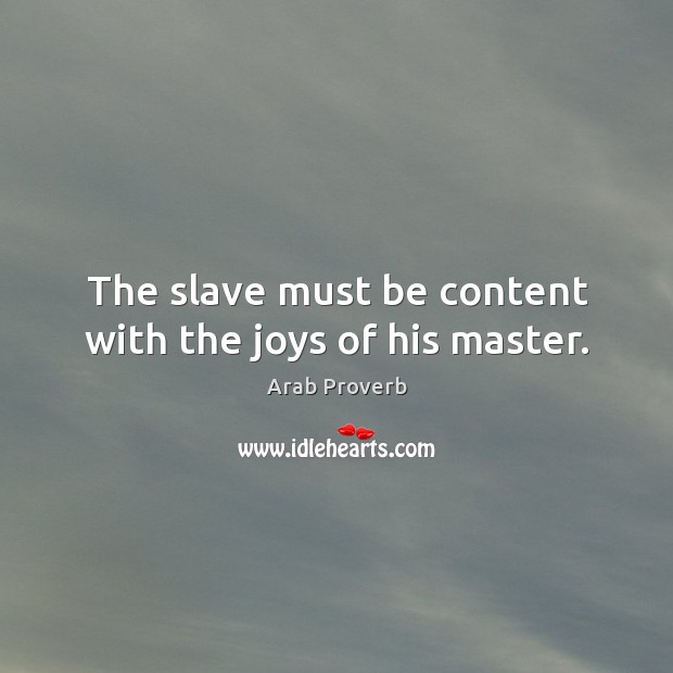 The slave must be content with the joys of his master. Arab Proverbs Image