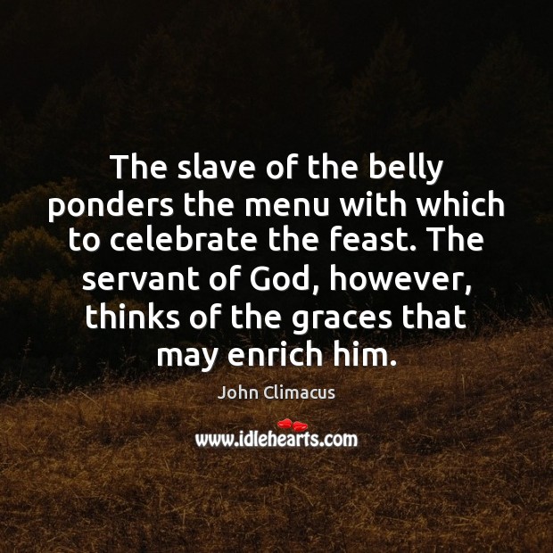 The slave of the belly ponders the menu with which to celebrate John Climacus Picture Quote
