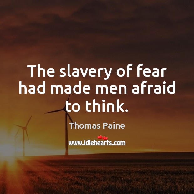 The slavery of fear had made men afraid to think. Thomas Paine Picture Quote