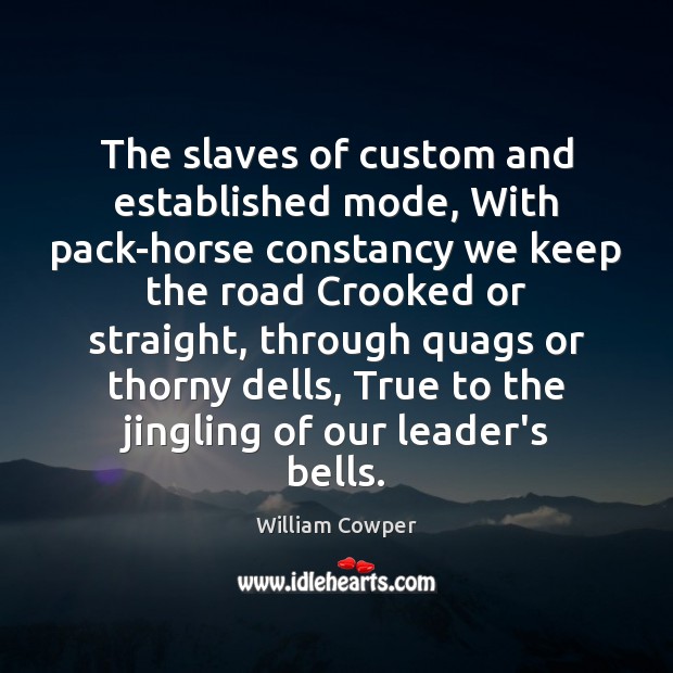 The slaves of custom and established mode, With pack-horse constancy we keep William Cowper Picture Quote