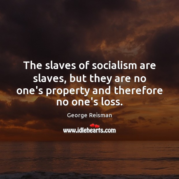 The slaves of socialism are slaves, but they are no one’s property Image