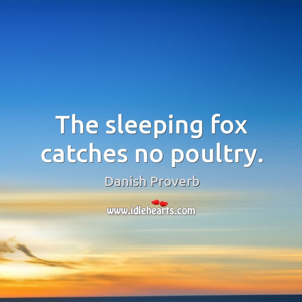 The sleeping fox catches no poultry. Danish Proverbs Image