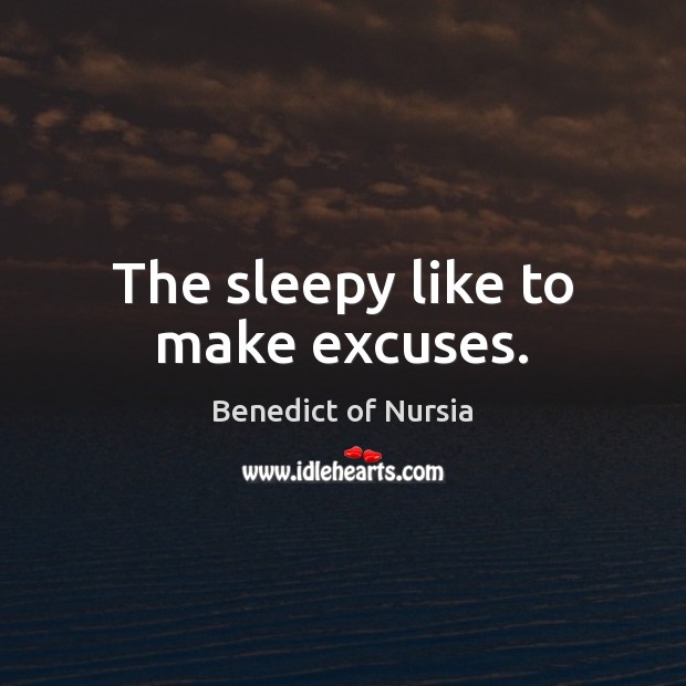 The sleepy like to make excuses. Benedict of Nursia Picture Quote