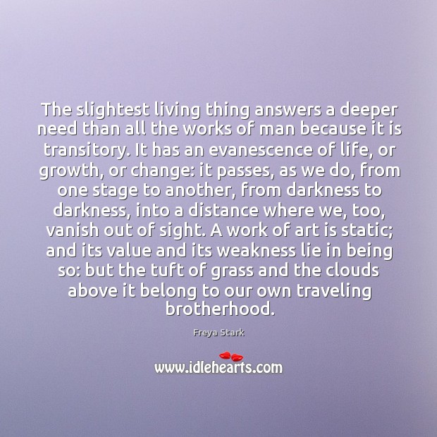 The slightest living thing answers a deeper need than all the works Freya Stark Picture Quote