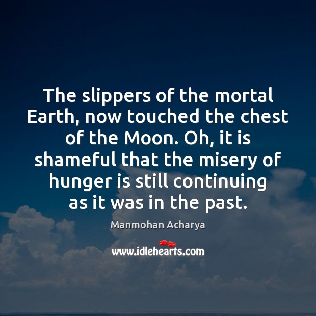 The slippers of the mortal Earth, now touched the chest of the Manmohan Acharya Picture Quote