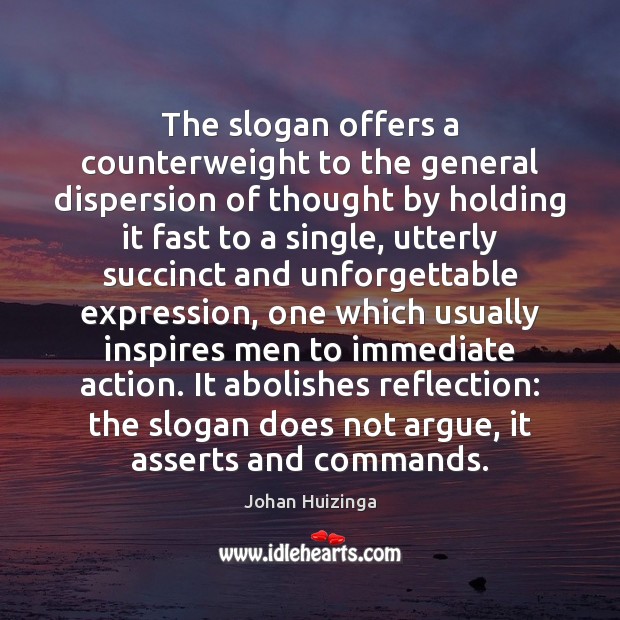 The slogan offers a counterweight to the general dispersion of thought by Johan Huizinga Picture Quote