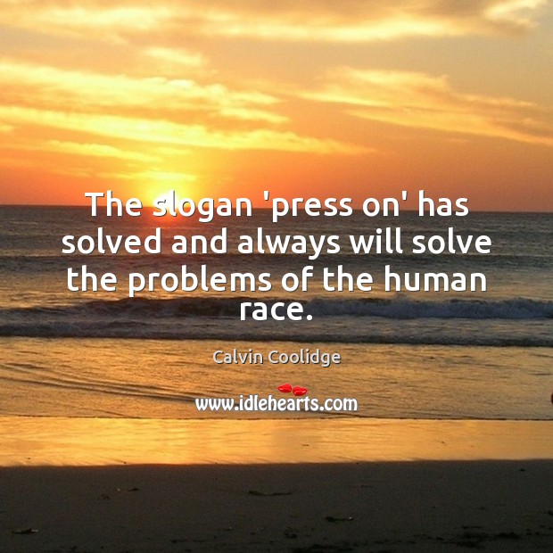 The slogan ‘press on’ has solved and always will solve the problems of the human race. Calvin Coolidge Picture Quote