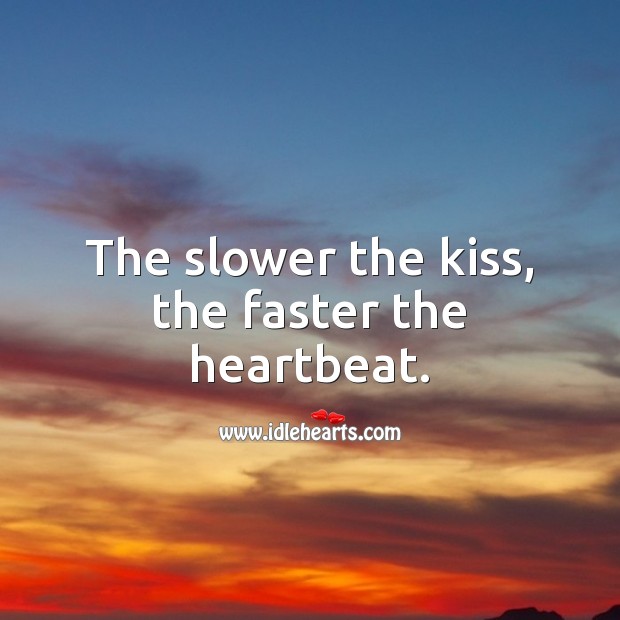 The slower the kiss, the faster the heartbeat. Kissing Quotes Image